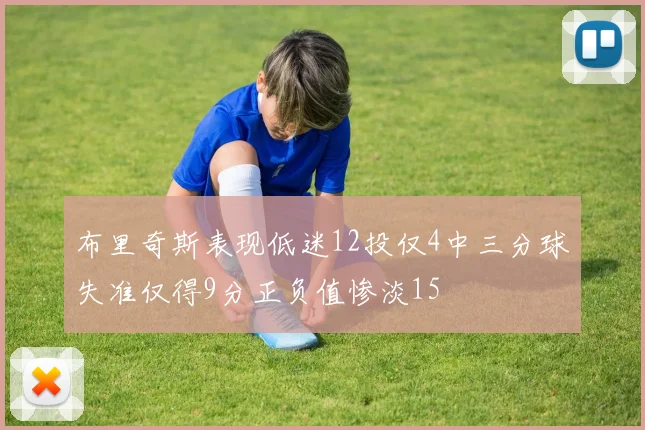 布里奇斯表现低迷12投仅4中三分球失准仅得9分正负值惨淡15