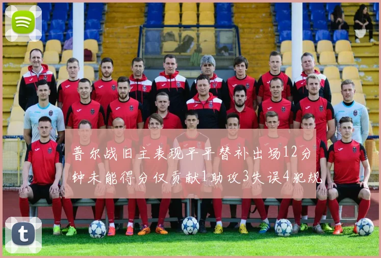 普尔战旧主表现平平替补出场12分钟未能得分仅贡献1助攻3失误4犯规