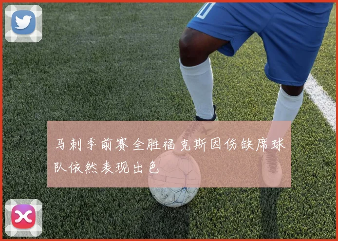 马刺季前赛全胜福克斯因伤缺席球队依然表现出色