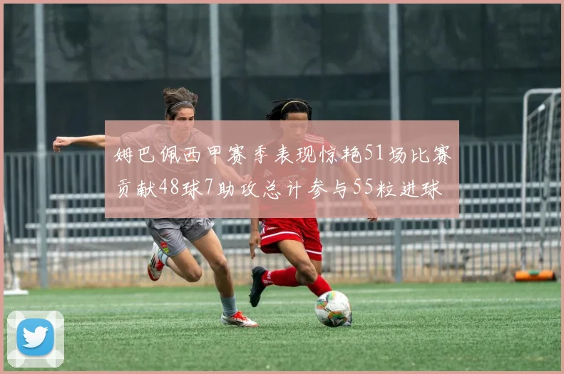 姆巴佩西甲赛季表现惊艳51场比赛贡献48球7助攻总计参与55粒进球