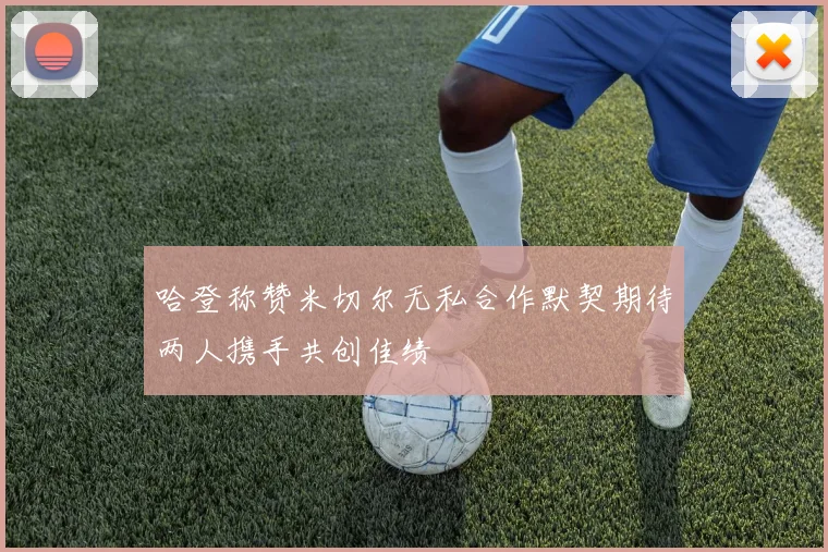 哈登称赞米切尔无私合作默契期待两人携手共创佳绩