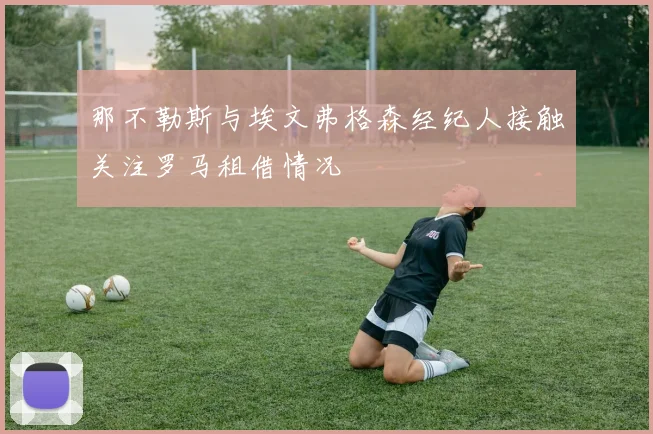那不勒斯与埃文弗格森经纪人接触关注罗马租借情况